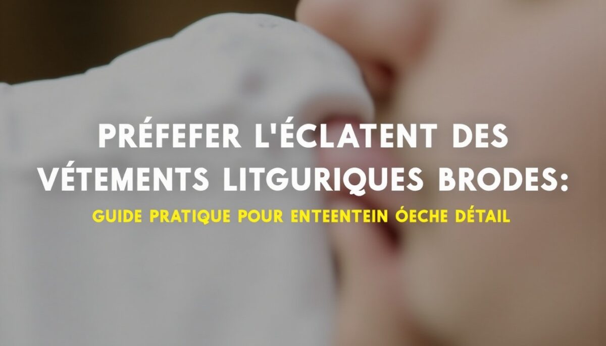 Préserver l'Éclat des Vêtements Liturgiques Brodés : Guide Pratique pour Entretenir Chaque Détail